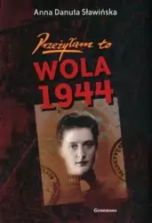 Przeżyłam to. Wola 1944 - Anna Danuta Sławińska