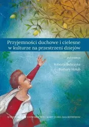 Przyjemności duchowe i cielesne w kulturze... - red. Robert Bubczyk, Barbara Hołub