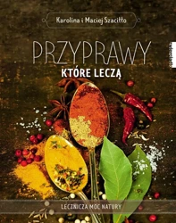 Przyprawy, które leczą - Karolina Szaciłło, Maciej Szaciłło