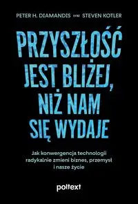 Przyszłość jest bliżej niż nam się wydaje - Peter H. Diamandis, Steven Kotler