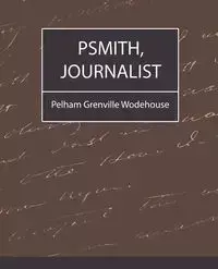 Psmith, Journalist - Pelham Grenville Wodehouse Grenville Wo