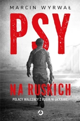 Psy na ruskich. Polacy walczący z Rosją w Ukrainie - Marcin Wyrwał