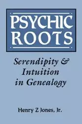 Psychic Roots. Serendipity & Intuition in Genealogy - Henry Jones Z Jr.