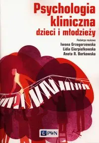 Psychologia kliniczna dzieci i młodzieży - Iwona Grzegorzewska, Lidia Cierpiałkowska, Agata Borkowska