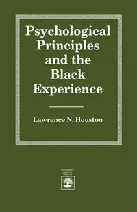 Psychological Principles and the Black Experience - Houston Lawrence N.