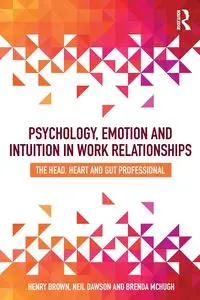 Psychology, Emotion and Intuition in Work Relationships - Henry Brown