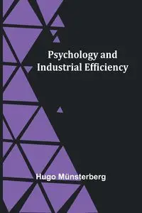 Psychology and Industrial Efficiency - Hugo Münsterberg