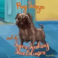 Pug Sarge And The Super Soaking Snot Blaster - Darr Laurren