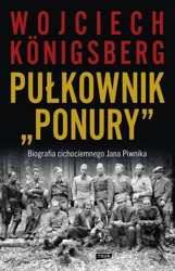 Pułkownik "Ponury". Biografia cichociemnego Jana.. - Wojciech Konigsberg