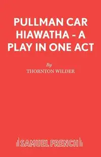 Pullman Car Hiawatha - A Play in One Act - Wilder Thornton