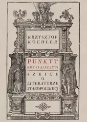 Punkty krystalizacji. Szkice o literaturze... - Krzysztof Koehler