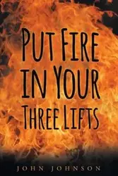 Put Fire in Your Three Lifts - Johnson John A