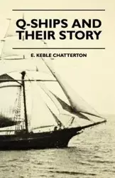 Q-Ships And Their Story - Chatterton E. Keble