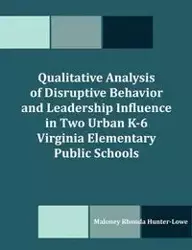 Qualitative Analysis of Disruptive Behavior and Leadership Influence in Two Urban K-6 Virginia Elementary Public Schools - Hunter-Lowe Maloney R.