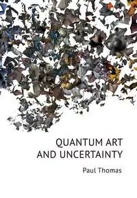 Quantum Art & Uncertainty - Thomas Paul