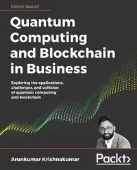 Quantum Computing and Blockchain in Business - Krishnakumar Arun