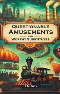 Questionable Amusements And Worthy Substitutes - Judy J. M.