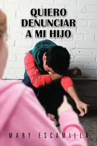 Quiero Denunciar a Mi Hijo - Mary Escamilla