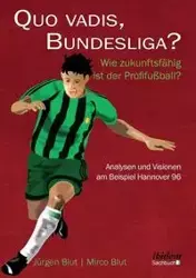 Quo vadis, Bundesliga?. Wie zukunftsfähig ist der Profifußball? - Analysen und Visionen am Beispiel Hannover 96 - Blut Jürgen