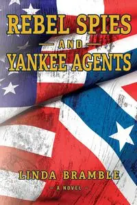 REBEL SPIES and YANKEE AGENTS - Linda Bramble