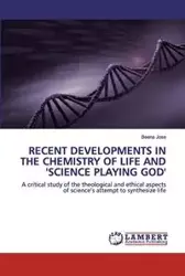RECENT DEVELOPMENTS IN THE CHEMISTRY OF LIFE AND 'SCIENCE PLAYING GOD' - Jose Beena