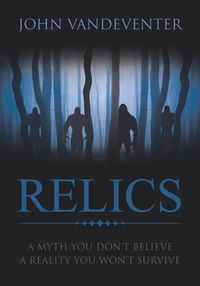 RELICS - A Myth You Don't Believe - A Reality You Won't Survive - John Vandeventer