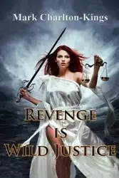 REVENGE IS WILD JUSTICE - Mark Charlton-Kings