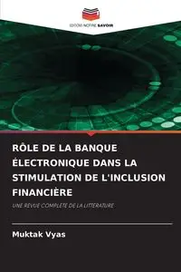 RÔLE DE LA BANQUE ÉLECTRONIQUE DANS LA STIMULATION DE L'INCLUSION FINANCIÈRE - Vyas Muktak