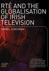 RTE and the Globalisation of Irish Television - Corcoran Farrel