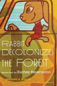 Rabbit Decolonizes the Forest - Gregory H. Bigler