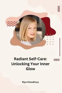 Radiant Self-Care - Choudhury Riya