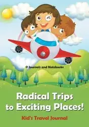 Radical Trips to Exciting Places! Kid's Travel Journal - @ Journals and Notebooks