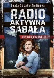 Radio-aktywna Sabała. Od gadania do pisania - Beata Sabała-Zielińska