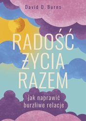 Radość życia razem. Jak naprawić burzliwe relacje - David D. Burns