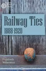 Railway Ties 1888-1920 - Elizabeth Waterston