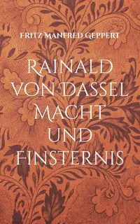 Rainald von Dassel Macht und Finsternis - Fritz Manfred Geppert