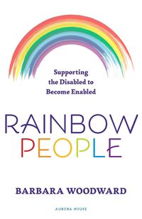 Rainbow People - Supporting the Disabled to Become Enabled - Barbara Woodward