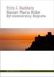 Rainer Maria Rilke. Byt niezmierzony. Biografia - Fritz J. Raddatz