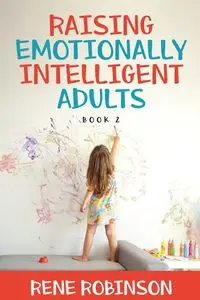 Raising Emotionally Intelligent Adults Book 2 - Rene Robinson