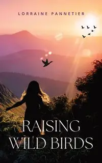 Raising Wild Birds - Lorraine Pannetier