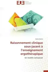 Raisonnement clinique sous-jacent à l enseignement ergothérapique - CARRIER-A