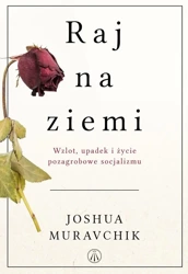 Raj na ziemi. Wzlot, upadek i życie pozagrobowe.. - Joshua Muravchik