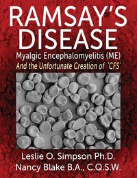 Ramsay's Disease - Myalgic Encephalomyelitis (Me) and the Unfortunate Creation of 'Cfs' - O. Leslie Simpson