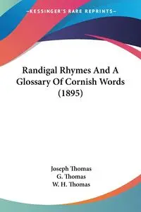 Randigal Rhymes And A Glossary Of Cornish Words (1895) - Thomas Joseph