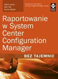 Raportowanie w System Center Configuration Manager Bez tajemnic - Garth Jones, Dan Toll, Kerrie Meyler