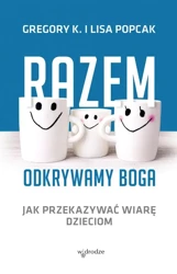 Razem odkrywamy Boga jak przekazywać wiarę dzieciom - Gregory K. Popcak