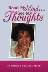 Read My Mind . . . See My Thoughts - Theodora Mays Yeldell