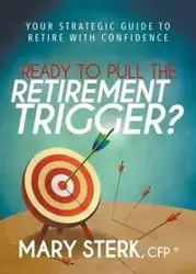 Ready to Pull the Retirement Trigger? - Mary Sterk