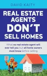 Real Estate Agents Don't Sell Homes - David Kaity