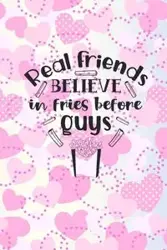 Real Friends Believe In Fries Before Guys - Creations Joyful